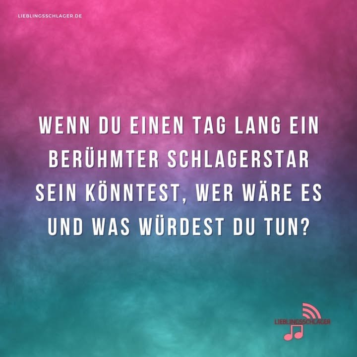 Wenn du einen Tag lang ein berühmter Schlagerstar sein könntest, wer wäre es und was würdest du tun?