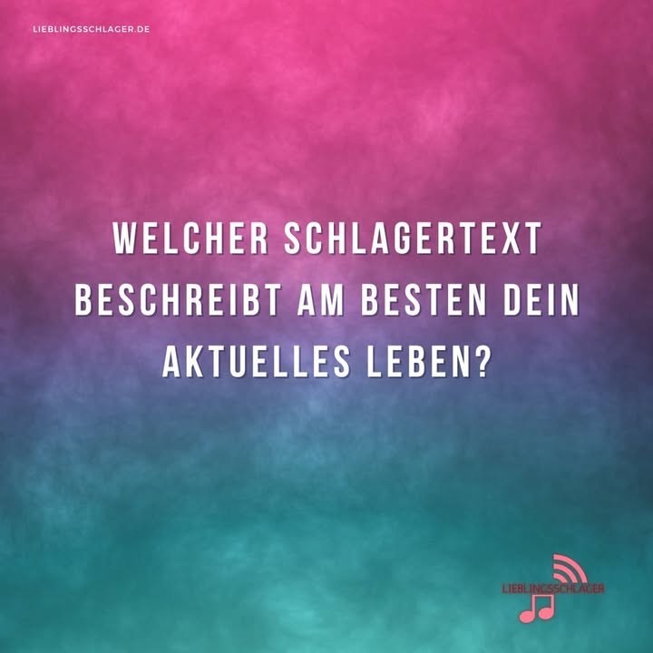 Welcher Schlagertext beschreibt am besten dein aktuelles Leben?
