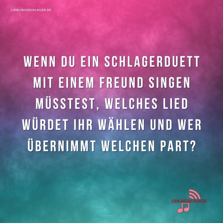 Wenn du ein Schlagerduett mit einem Freund singen müsstest, welches Lied würdet ihr wählen und wer übernimmt welchen Part?