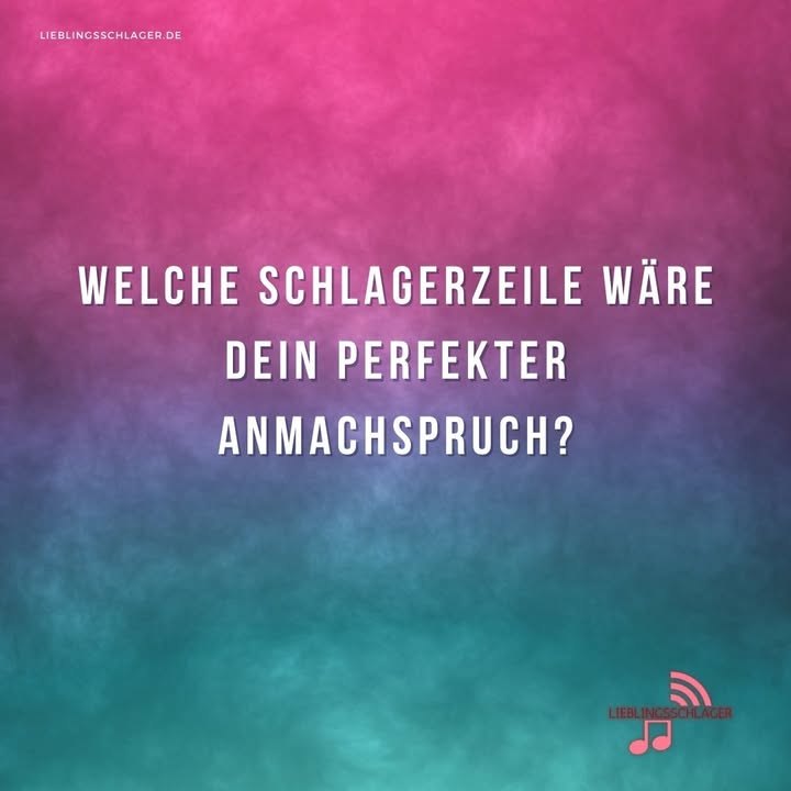 Welche Schlagerzeile wäre Dein perfekter Anmachspruch?